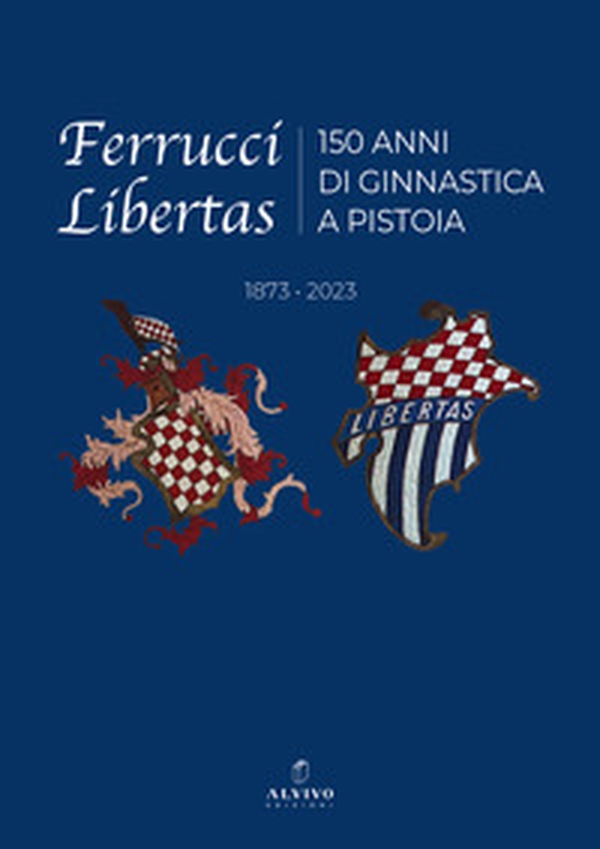 Ferrucci Libertas. 150 anni di ginnastica a Pistoia. 1873 - 2023 - Librerie.coop Ferrucci Libertas. 150 anni di ginnastica a Pistoia. 1873 - 2023 - Librerie.coop