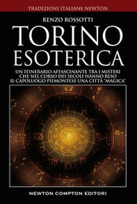 Torino esoterica. Un itinerario affascinante tra i misteri che nel corso dei secoli hanno reso il capoluogo piemontese una città «magica» - Librerie.coop