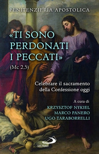 «Ti sono perdonati i peccati» (Mc 2,5). Celebrare il sacramento della confessione oggi - Librerie.coop