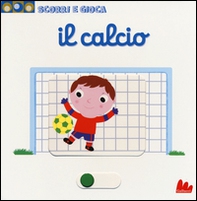 Il calcio. Scorri e gioca - Librerie.coop