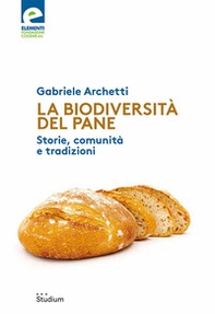 La biodiversità del pane. Storie, comunità e tradizioni - Librerie.coop