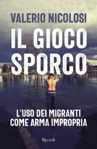 Il gioco sporco. L'uso dei migranti come arma impropria - Librerie.coop