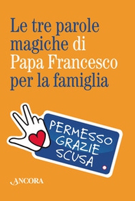 Le tre parole magiche di papa Francesco per la famiglia - Librerie.coop