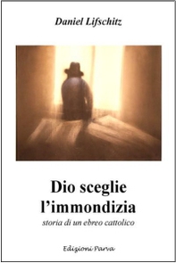 Dio sceglie l'immondizia. Storia di un ebreo cattolico - Librerie.coop