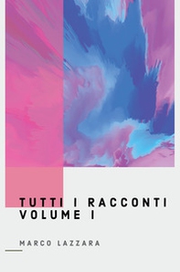 Tutti i racconti - Vol. 1 - Librerie.coop