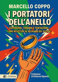 I portatori dell'anello. Supereroi, tiranni e tentazioni: come resistere al richiamo del potere - Librerie.coop