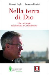 Nella terra di Dio. Vincent Nagle, missionario a Gerusalemme - Librerie.coop