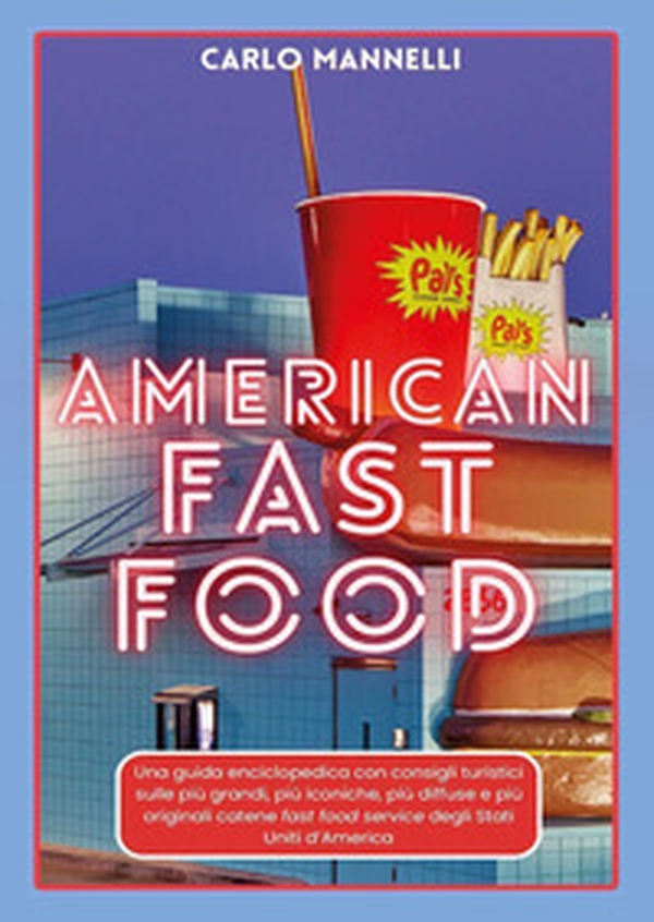 American fast food. Una guida encliclopedica con consigli turistici sulle più grandi, più iconiche, più diffuse e più originali catene fast food service degli Stati Uniti d'America - Librerie.coop American fast food. Una guida encliclopedica con consigli turistici sulle più grandi, più iconiche, più diffuse e più originali catene fast food service degli Stati Uniti d'America - Librerie.coop
