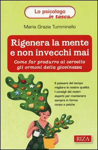 Rigenera la mente e non invecchi mai. Come far produrre al cervello gli ormoni della giovinezza - Librerie.coop