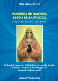 Preghiere alla Madonna Regina della Famiglia. Meditando le apparizioni della Madonna, Regina della famiglia, avvenute a Ghiaie di Bonate nel Maggio 1944 alla piccola Adelaide Roncalli - Librerie.coop