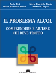 Il problema alcol. Comprendere e aiutare chi beve troppo - Librerie.coop
