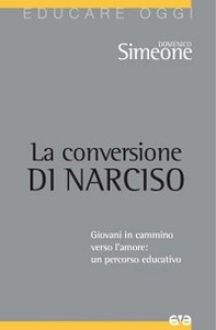 La conversione di Narciso. Giovani in cammino verso l'amore, un percorso educativo - Librerie.coop