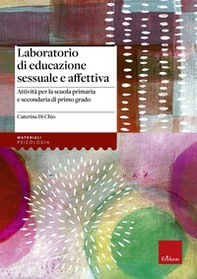 Laboratorio di educazione sessuale e affettiva. Attività per la scuola primaria e secondaria di primo grado - Librerie.coop