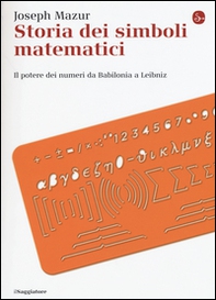 Storia dei simboli matematici. Il potere dei numeri da Babilonia e Leibniz - Librerie.coop Storia dei simboli matematici. Il potere dei numeri da Babilonia e Leibniz - Librerie.coop