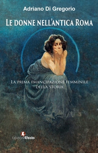 Le donne nell'antica Roma. La prima emancipazione femminile nella storia - Librerie.coop