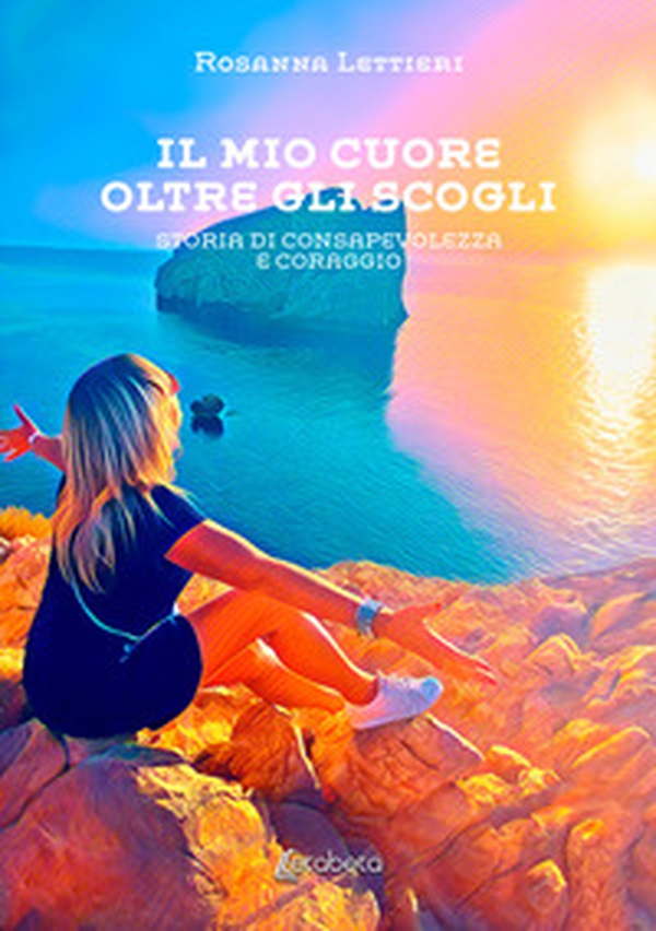 Il mio cuore oltre gli scogli. Storia di consapevolezza e coraggio - Librerie.coop Il mio cuore oltre gli scogli. Storia di consapevolezza e coraggio - Librerie.coop