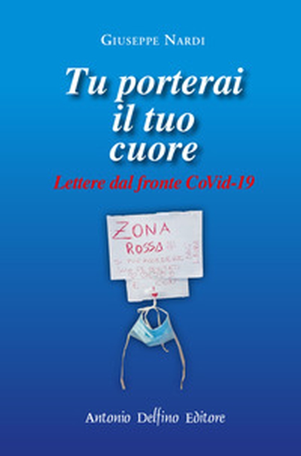 Tu porterai il tuo cuore. Lettere dal fronte CoVid-19 - Librerie.coop Tu porterai il tuo cuore. Lettere dal fronte CoVid-19 - Librerie.coop