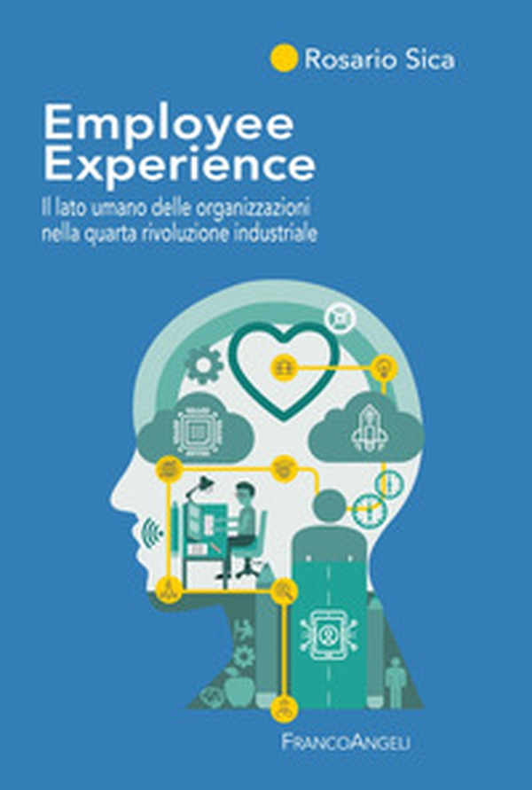 Employee Experience. Il lato umano delle organizzazioni nella quarta rivoluzione industriale - Librerie.coop Employee Experience. Il lato umano delle organizzazioni nella quarta rivoluzione industriale - Librerie.coop