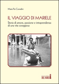 Il viaggio di Mariele. Storia di amore, passione e intraprendenza di una vita coraggiosa - Librerie.coop