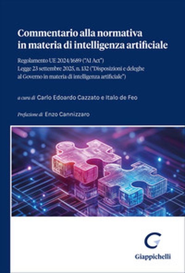 Commentario alla normativa in materia di intelligenza artificiale. Regolamento UE 2024/1689 («AI Act»). Legge 23 settembre 2025, n. 132 («Disposizioni e deleghe al Governo in materia di intelligenza artificiale») - Librerie.coop