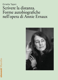 Scrivere la distanza. Forme autobiografiche nell'opera di Annie Ernaux - Librerie.coop