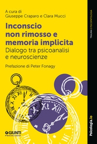 Inconscio non rimosso e memoria implicita. Dialogo tra psicoanalisi e neuroscienze - Librerie.coop