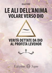 Le ali dell'anima. Volare verso Dio. Verità dettate da Dio al profeta Levehor - Librerie.coop