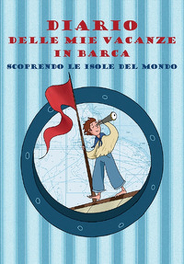 Diario delle mie vacanze in barca. Scoprendo le isole del mondo. Ediz. azzurra - Librerie.coop Diario delle mie vacanze in barca. Scoprendo le isole del mondo. Ediz. azzurra - Librerie.coop