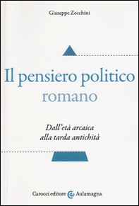 Il pensiero politico romano. Dall'età arcaica alla tarda antichità - Librerie.coop