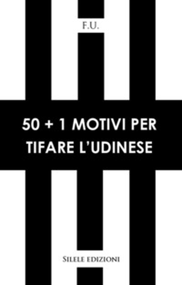 50+1 motivi per tifare l'Udinese - Librerie.coop 50+1 motivi per tifare l'Udinese - Librerie.coop