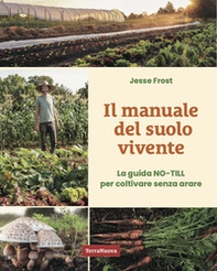 Il manuale del suolo vivente. La guida No-till per coltivare senza arare - Librerie.coop