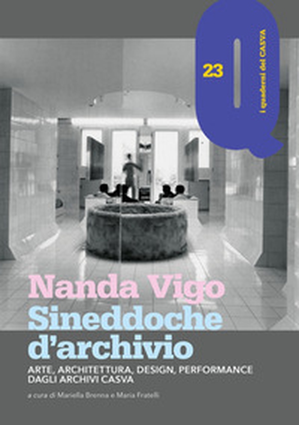 Nanda Vigo. Sineddoche d'archivio. Arte, architettura, design, performance dagli Archivi Casva - Librerie.coop