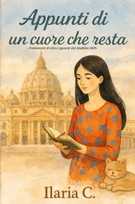 Appunti di un cuore che resta. Frammenti di vita e sguardi dal Giubileo 2025 - Librerie.coop