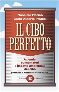 Il cibo perfetto. Aziende, consumatori e impatto ambientale del cibo - Librerie.coop