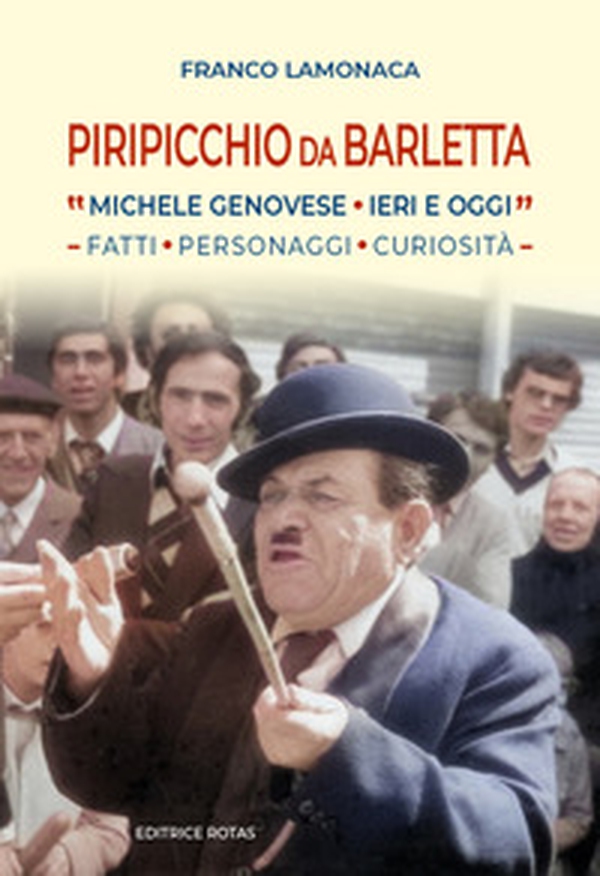Piripicchio da Barletta. Michele Genovese ieri e oggi. Fatti, Personaggi, curiosità - Librerie.coop Piripicchio da Barletta. Michele Genovese ieri e oggi. Fatti, Personaggi, curiosità - Librerie.coop