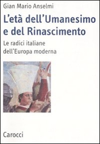 L'età dell'Umanesimo e del Rinascimento. Le radici italiane dell'Europa moderna - Librerie.coop