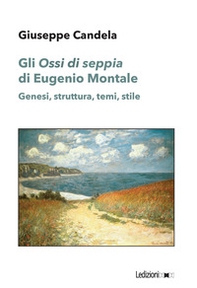 Gli «Ossi di seppia» di Eugenio Montale. Genesi, struttura, temi, stile - Librerie.coop