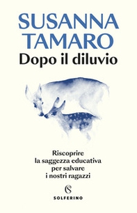 Dopo il diluvio. Riscoprire la saggezza educativa per salvare i nostri ragazzi - Librerie.coop