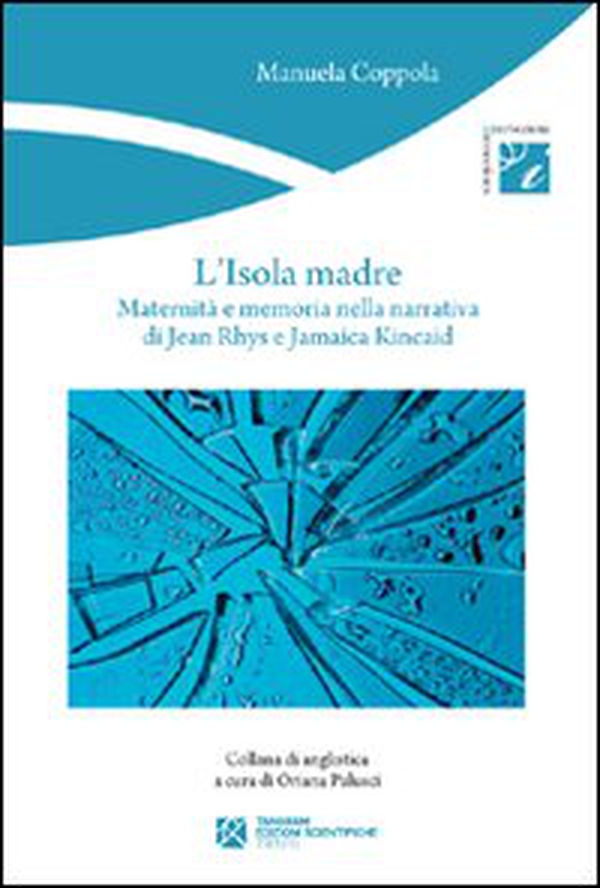 L'isola madre. Maternità e memoria nella narrativa di Jean Rhys e Jamaica Kincaid - Librerie.coop