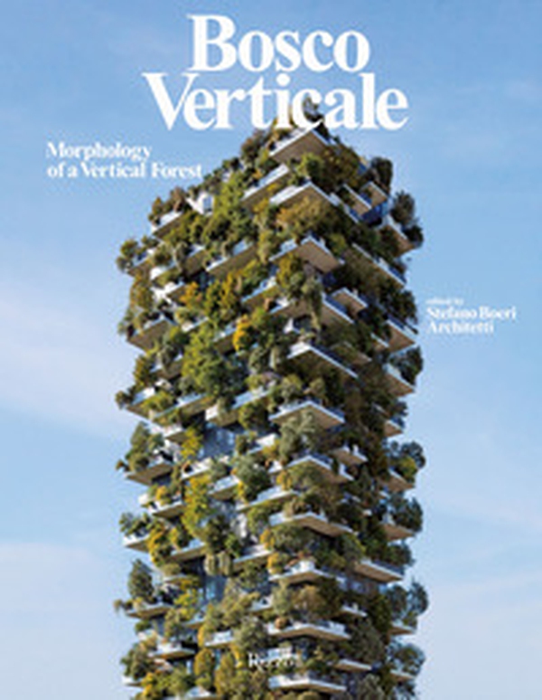 Bosco Verticale. Morphology of a vertical forest - Librerie.coop Bosco Verticale. Morphology of a vertical forest - Librerie.coop