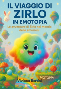 Il viaggio di Zirlo in Emotopia. Le avventure di Zirlo nel mondo delle emozioni - Librerie.coop