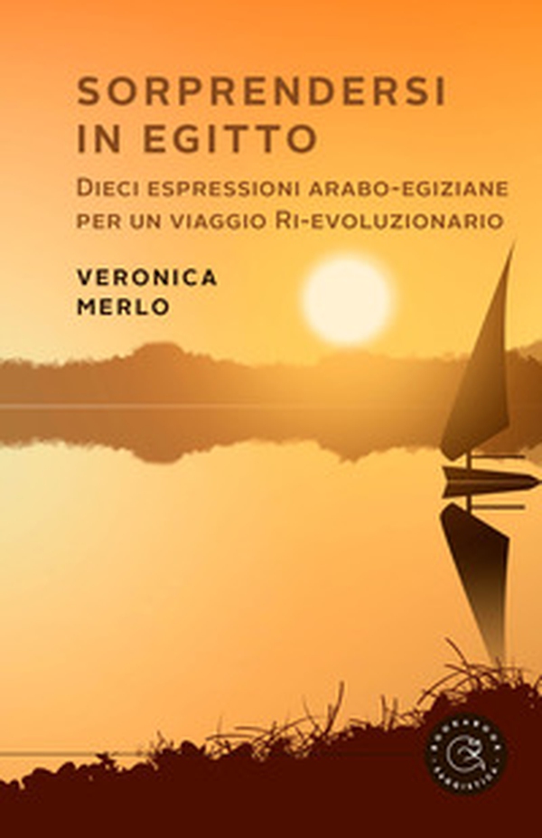 Sorprendersi in Egitto. Dieci espressioni arabo-egiziane per un viaggio ri-evoluzionario - Librerie.coop Sorprendersi in Egitto. Dieci espressioni arabo-egiziane per un viaggio ri-evoluzionario - Librerie.coop