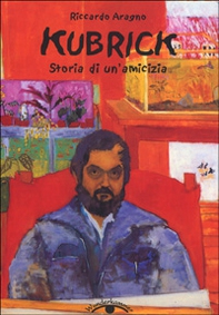 Kubrick. Storia di un'amicizia - Librerie.coop