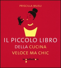 Il piccolo libro della cucina veloce ma chic - Librerie.coop