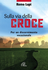 Sulla via della croce. Per un discernimento vocazionale - Librerie.coop