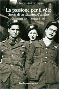 La passione per il volo. Storia di un aliantista d'assalto (Casabianca 1941-Bergamo 1945) - Librerie.coop La passione per il volo. Storia di un aliantista d'assalto (Casabianca 1941-Bergamo 1945) - Librerie.coop