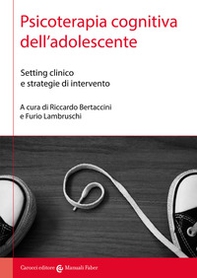 Psicoterapia cognitiva dell'adolescente. Setting clinico e strategie di intervento - Librerie.coop