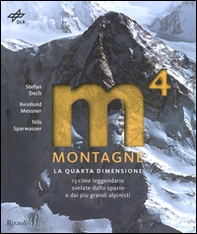 Montagne. La quarta dimensione. 13 cime leggendarie svelate dallo spazio e dai più grandi alpinisti - Librerie.coop