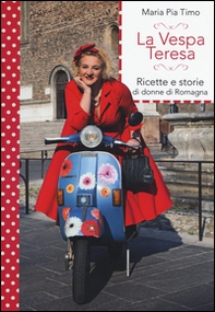 La Vespa Teresa. Ricette e storie di donne di Romagna - Librerie.coop La Vespa Teresa. Ricette e storie di donne di Romagna - Librerie.coop