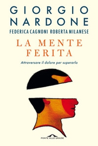 La mente ferita. Attraversare il dolore per superarlo - Librerie.coop La mente ferita. Attraversare il dolore per superarlo - Librerie.coop